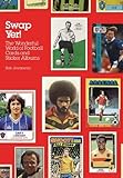 Swap Yer: The Wonderful World Of Football Cards And Sticker Albums