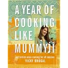 A Year of Cooking Like Mummyji: Real British Asian Cooking for all Seasons by  Vicky Bhogal