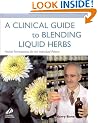 A Clinical Guide to Blending Liquid Herbs: Herbal Formulations for the Individual Patient