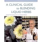 A Clinical Guide to Blending Liquid Herbs: Herbal Formulations for the Individual Patient by Kerry Bone
