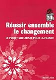 R�ussir ensemble le changement : Le Projet socialiste pour la France