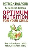 Optimum nutrition for your child : how to boost your child's health, behaviour and IQ