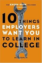 10 Things Employers Want You to Learn in College: The Know-How You Need to Succeed
