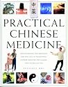 Practical Chinese Medicine: Understanding the Principles and Practice of Traditional Chinese Medicine and Making Them Work for You