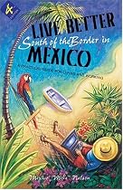 Live Better South of the Border, 4th Ed.: A Practical Guide for Living and Working (Live Better South of the Border in Mexico)