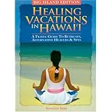 healing vacations in hawaii a travel guide to retreats alternative healers and spas big island edition