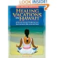 Healing Vacations in Hawaii: A Travel Guide to Retreats, Alternative Healers and Spas (Big Island Edition) by Susanne Sims