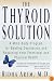 The Thyroid Solution: A Mind-Body Program for Beating Depression and Regaining Your Emotional and Phys ical Health