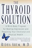 The Thyroid Solution: A Mind-Body Program for Beating Depression and Regaining Your Emotional and Phys ical Health