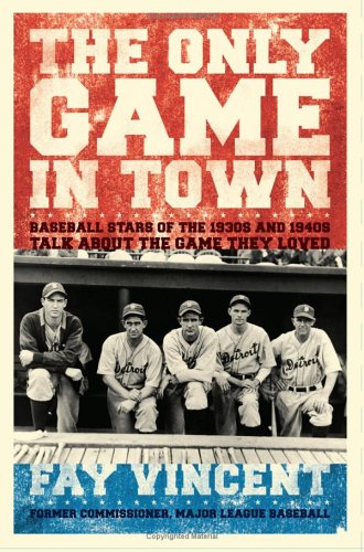 The Only Game in Town: Baseball Stars of the 1930s and 1940s Talk About the Game They Loved (Baseball Oral History Project)