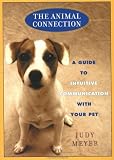 Animal Connection, The:  A Guide to Intuitive Communication with Your Pe