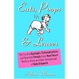 Eats, Poops & Leaves: The Essential Apologies, Rationalizations, and Downright Denials Every New Parent Needs to Know and Other Fundamentals of Baby Etiquette