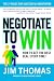 Negotiate to Win: The 21 Rules for Successful Negotiating by Jim Thomas