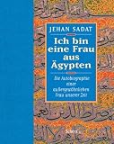 Ich bin eine Frau aus &Auml;gypten - Die Autobiographie einer au&szlig;ergew&ouml;hnlichen Frau unserer Zeit - Jehan Sadat