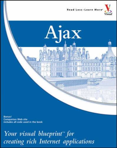 Ajax: Your visual blueprint for creating rich Internet applications (Visual Blueprint)