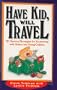 Have Kid, Will Travel: 101 Survival Tips for Vacationing with Your Baby
