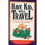 Have Kid, Will Travel: 101 Survival Strategies for Vacationing With Babies and Young Children book cover