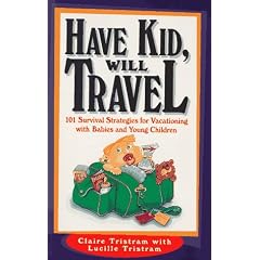 Have Kid, Will Travel: 101 Survival Strategies for Vacationing With Babies and Young Children