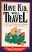 Have Kid, Will Travel: 101 Survival Strategies for Vacationing With Babies and Young Children