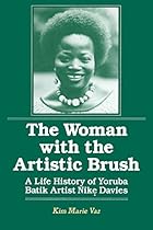 The Woman with the Artistic Brush: Life History of Yoruba Batik Nike Olaniyi Davies (Foremother Legacies) The Woman with the Artistic Brush: Life History of Yoruba Batik Nike Olaniyi Davies (Foremother Legacies)