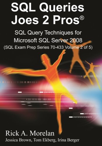 SQL Queries Joes 2 Pros: SQL Query Techniques For Microsoft SQL Server 2008, Volume 2