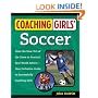 Coaching Girls' Soccer: From the How-To's of the Game to Practical Real-World Advice--Your Definitive Guide to Successfully Coaching Girls