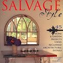 Salvage Style: 45 Home & Garden Projects Using Reclaimed Architectural Details