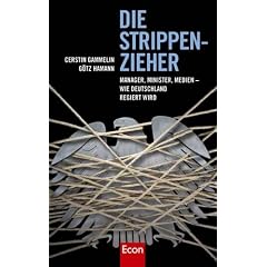 Die Strippenzieher: Manager, Minister, Medien - Wie Deutschland regiert wird