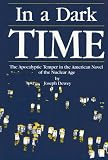 In A Dark Time : The Apocalyptic Temper In The American  Novel Of The Nuclear Age