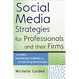 Social Media Strategies for Professionals and Their Firms: The Guide to Establishing Credibility and Accelerating Relationships (Wiley Professional Advisory Services)