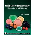 Solid-Colored Dinnerware: Depression to Mid-Century (Schiffer Book for Collectors) by Mark Gonzalez
