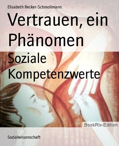 Vertrauen, ein Phänomen: Soziale Kompetenzwerte (German Edition)