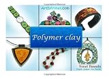 Polymer clay: All the basic and advanced techniques you need to create with polymer clay. (Volume 1)