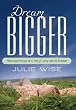 Dream Bigger: Reclaiming a Life of Joy and Ease
