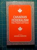 Canadian federalism : past, present and future