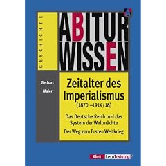 Abiturwissen Zeitalter des Imperialismus (1870 - 1914/18): Das Deutsche Reich und das System der Weltm�chte. Der Weg zum Ersten Weltkrieg