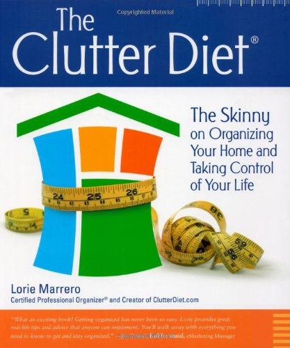 The Clutter Diet: The Skinny on Organizing Your Home and Taking Control of Your Life
