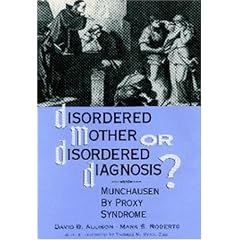 Disordered Mother or Disordered Diagnosis?: Munchausen by Proxy Syndrome