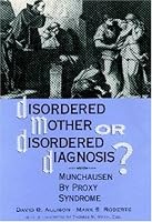Disordered Mother or Disordered Diagnosis? Munchausen by Proxy Syndrome