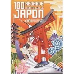 100 regards in�dits sur le Japon : + 1000 bonnes adresses japonaises en France