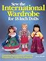 Sew the International Wardrobe for 18-Inch Dolls: Complete Instructions and Full-Size Patterns for 16 Ethnic Costumes