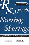 Rx for the Nursing Shortage: A Guidebook (ACHE Management Series) (Management Series (Ann Arbor, Mich.).)