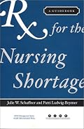 Rx for the Nursing Shortage: A Guidebook (ACHE Management Series) (Management Series (Ann Arbor, Mich.).)