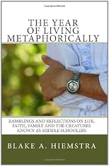 The Year of Living Metaphorically: Ramblings and Reflections on Life, Faith, Family and the Creatures Known as MIddle Schoolers