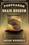 Postcards from the Brain Museum: The Improbable Search for Meaning in the Matter of Famous Minds