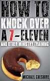 How to Knock Over a 7-Eleven and Other Ministry Training
