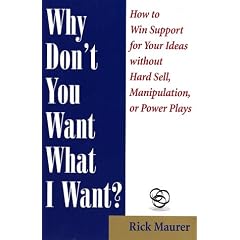 Why Don't You Want What I Want?: How to Win Support for Your Ideas without Hard Sell, Manipulation, or Power Plays