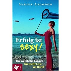 Erfolg ist sexy! Die weibliche Formel f�r mehr Lust im Beruf