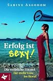Erfolg ist sexy! Die weibliche Formel f�r mehr Lust im Beruf