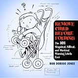 Remove Child Before Folding: The 101 Stupidest, Silliest, and Wackiest Warning Labels Ever